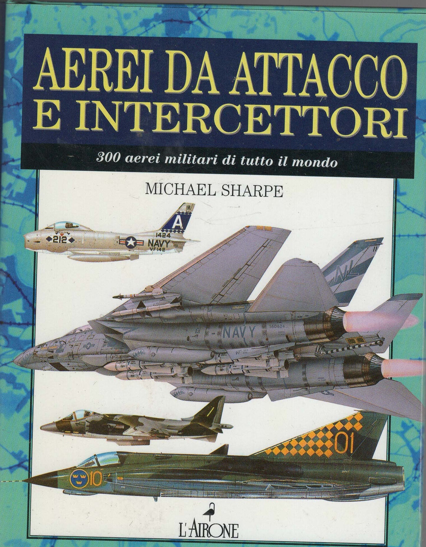 Aerei da attacco e intercettori 300 aerei militari di tutto il mondo - Michael Sharpe