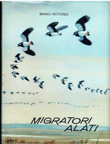 Migratori alati; le migrazioni degli uccelli in relazione all'esercizio della caccia e dell'uccellagione.