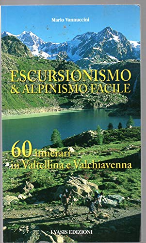Escursionismo e alpinismo facile. 60 itinerari in Valtellina e Valchiavenna