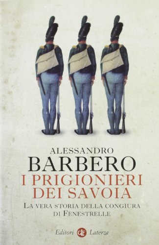 I prigionieri dei Savoia. La vera storia della congiura di Fenestrelle