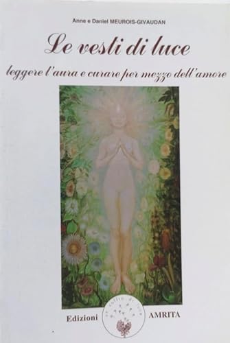 Le vesti di luce. Leggere l'aura e curare per mezzo dell'amore