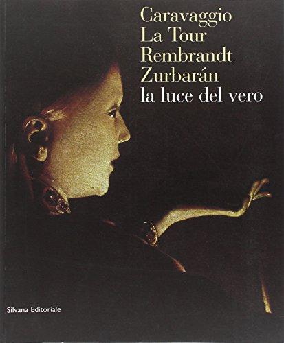 Caravaggio, La Tour, Rembrandt, Zurbaran: la luce dal vero. Catalogo della mostra