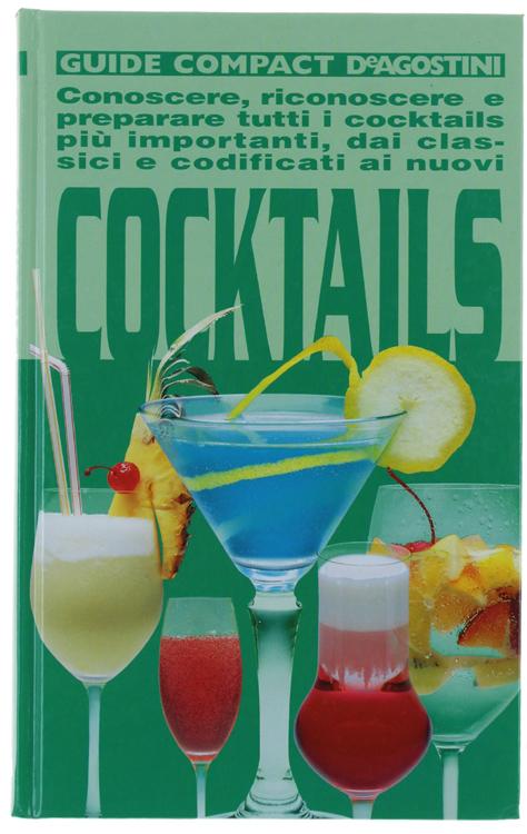 Cocktails. Conoscere, riconoscere e preparare tutti i cocktails più importanti, dai classici e codificati ai nuovi. Ediz. illustrata