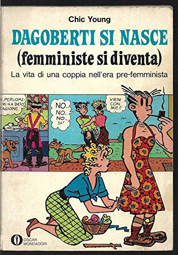 Dagoberti si nasce (femministe si diventa) La vita di una coppia nell'era pre-femminista A cura di Beppi Zancan (stampa 1977)