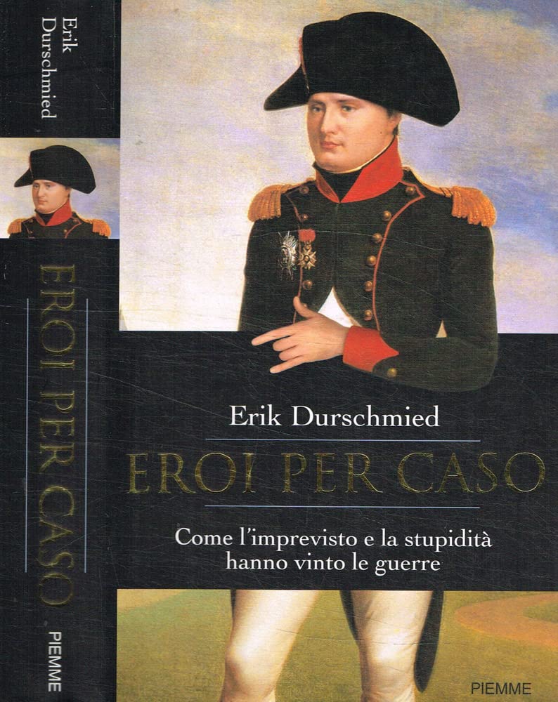 Eroi per caso. Come l'imprevisto e la stupidità hanno vinto le guerre