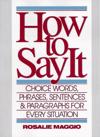 How to Say It: Choice Words, Phrases, Sentences, and Paragraphs for Every Situation