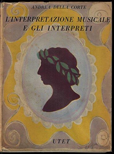 L'interpretazione musicale e gli interpreti. Con 12 tavole e 263 illustrazioni nel testo