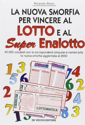 La nuova smorfia per vincere al lotto e al super enalotto. 40000 vocaboli con le corrispondenti cinquine e numeri jolly. La nuova smorfia aggiornata al 2000