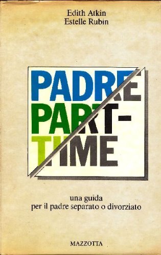 Padre part-time. Guida per un padre separato o divorziato. Ediz. illustrata