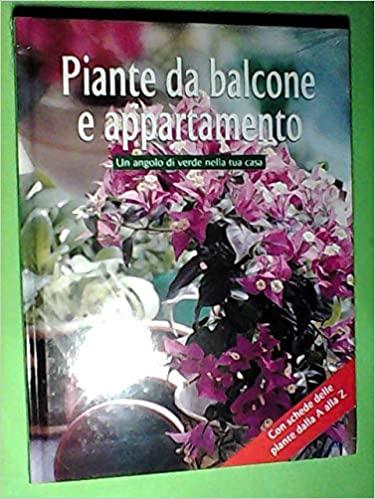 Piante da balcone e appartamento. Un angolo di verde nella tua casa. Con schede delle piante dalla A alla Z.