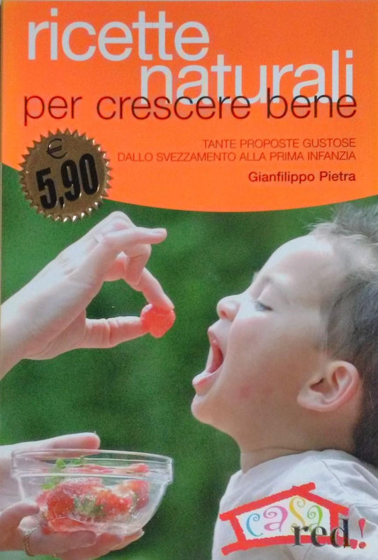 Ricette naturali per crescere bene. Tante proposte gustose dallo svezzamento alla prima infanzia