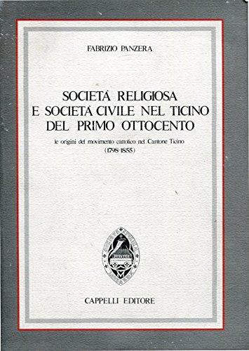 SOCIETA' RELIGIOSA E SOCIETA' CIVILE NEL TICINO DEL PRIMO OTTOCENTO. Le origini del movimento cattolico nel Cantone Ticino (1798 - 1855)