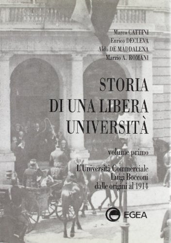 Storia di una libera università. L'università commerciale Luigi Bocconi dalle origini al 1914 (Vol. 1