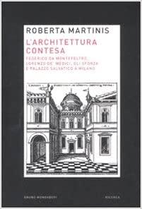 L' architettura contesa : Federico da Montefeltro, Lorenzo de' Medici, gli Sforza e palazzo Salvatico a Milano
