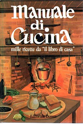 MANUALE DI CUCINA - Mille ricette da "IL LIBRO DI CASA"