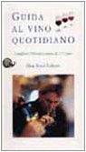 Guida al vino quotidiano. I migliori 2700 vini a meno di 7,75 euro