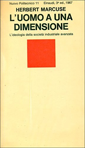 L'UOMO A UNA DIMENSIONE - L'IDEOLOGIA DELLA SOCIETA' INDUSTRIALE AVANZATA