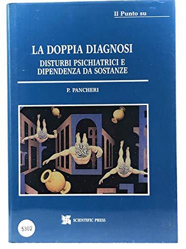 Doppia Diagnosi. Disturbi Psichiatrici E Dipendenza Da Sostanze. Con Scritti Di Noti Specialisti.