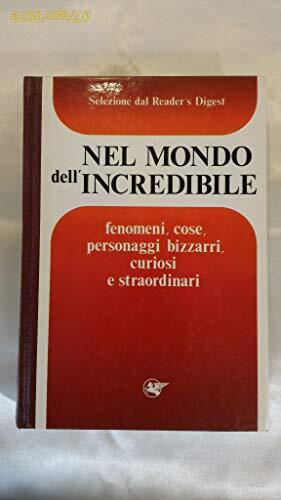 NEL MONDO DELL'INCREDIBILE - FENOMENI, COSE, PERSONAGGI BIZZARRI, CURIOSI E STRAORDINARI
