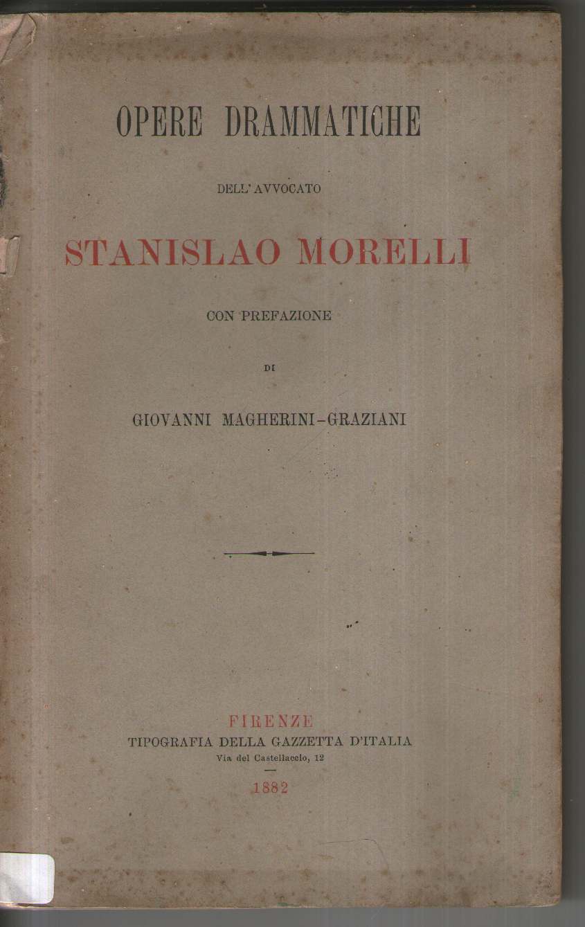 Opere drammatiche dell'avvocato Stanislao Morelli con prefazione di Giovanni Magherini - Graziani