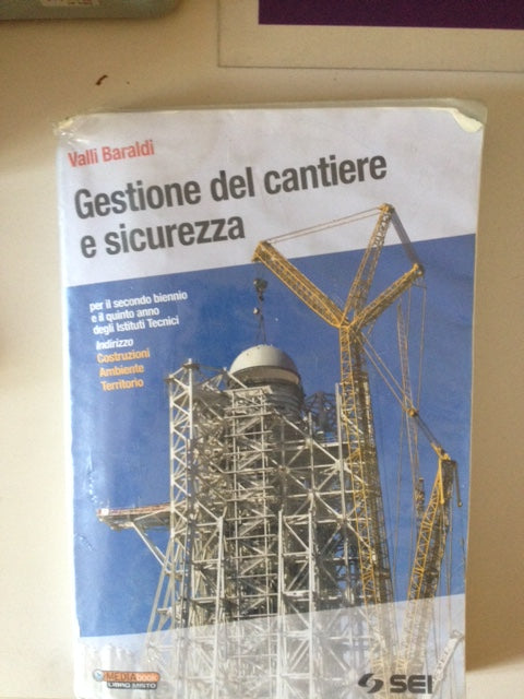 Gestione del cantiere e sicurezza-Il cantiere dalla A alla Z. Per gli Istituti tecnici indirizzo costruzioni ambiente territorio
