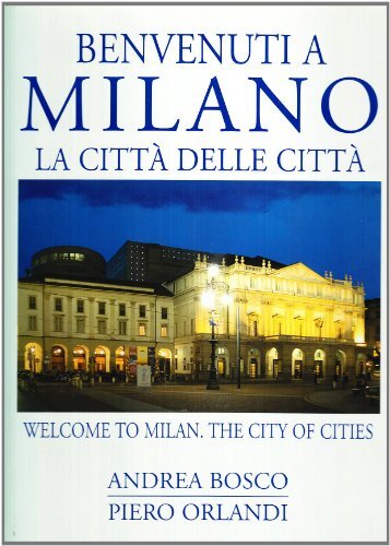 Benvenuti a Milano. La città delle città-Welcome to Milan. The city of cities. Ediz. bilingue