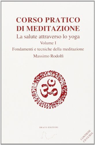 Corso pratico di meditazione. La salute attraverso lo yoga. Con CD Audio. Fondamenti e tecniche della meditazione (Vol. 1)