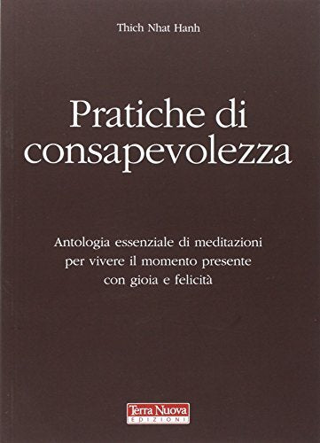 Pratiche di consapevolezza. Antologia essenziale di meditazioni per vivere il momento presente con gioia e felicità