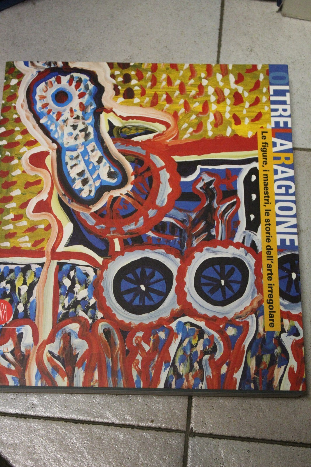 Oltre la ragione. Le figure, i maestri, le storie dell'arte irregolare. Catalogo della mostra (Bergamo, 4 maggio-2 luglio 2006). Ediz. illustrata