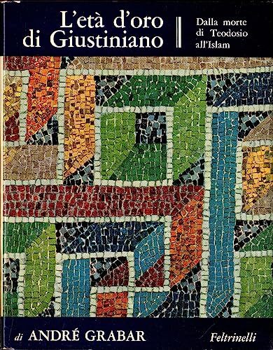 L'età d'oro di Giustiniano. Dalla morte di Teodosio all'Islam