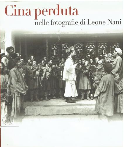 Cina perduta. Nelle fotografie di Leone Nani. Ediz. illustrata