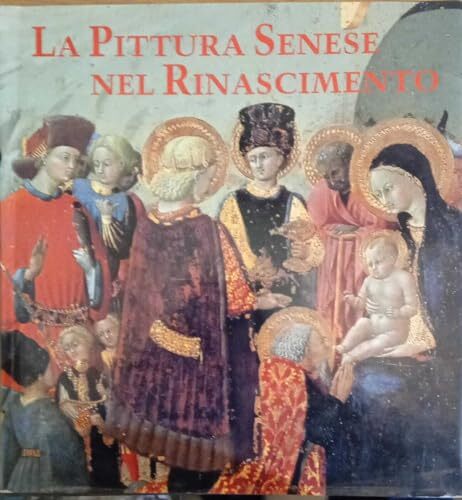 LA PITTURA SENESE NEL RINASCIMENTO 1420-1500.