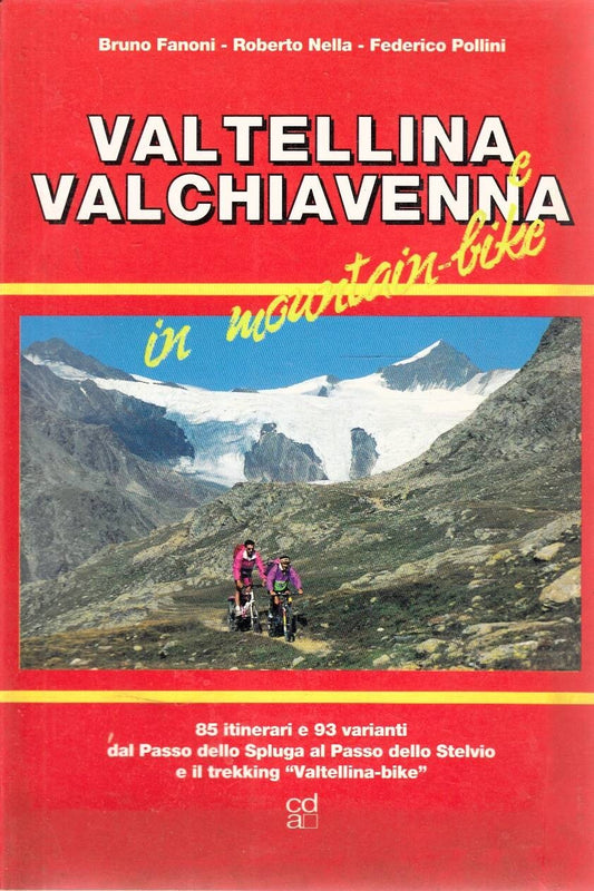 Valtellina Valchiavenna in mountain bike - 85 itinerari e 93 varianti dal Passo dello Spluga al Passo dello Stelvio e trekking Valtellina Bike