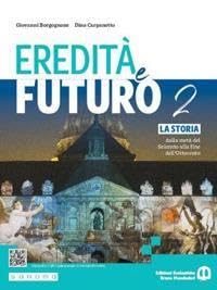 Eredità e futuro. Per le Scuole superiori. Con e-book. Con espansione online. La storia dalla metà del Seicento alla fine dell’Ottocento (Vol. 2)