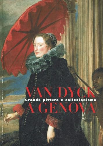 Van Dyck a Genova. Grande pittura e collezionismo. Ediz. illustrata