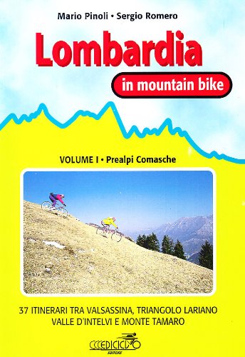 Lombardia in mountain bike. Prealpi comasche. 37 itinerari tra Valsassina, triangolo lariano, Valle d'intelvi e monte Tamaro (Vol. 1)