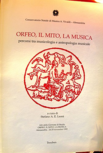 Orfeo, il mito, la musica. Percorsi tra musicologia e antropologia musicale. Atti del Convegno (Alessandria, 24-25 novembre 1999)