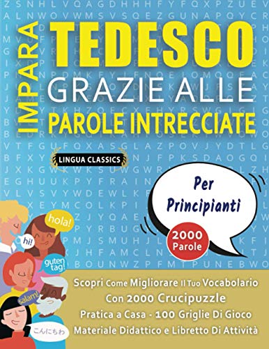 IMPARA TEDESCO GRAZIE ALLE PAROLE INTRECCIATE - PER PRINCIPIANTI - Scopri Come Migliorare Il Tuo Vocabolario Con 2000 Crucipuzzle e Pratica a Casa - ... - Materiale Didattico e Libretto Di Attività