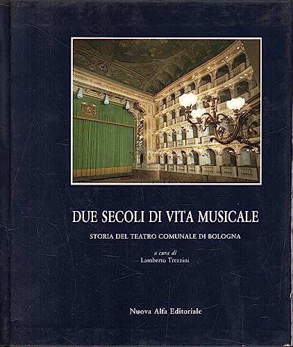 Due secoli di vita musicale e teatrale. Storia del teatro comunale di Bologna