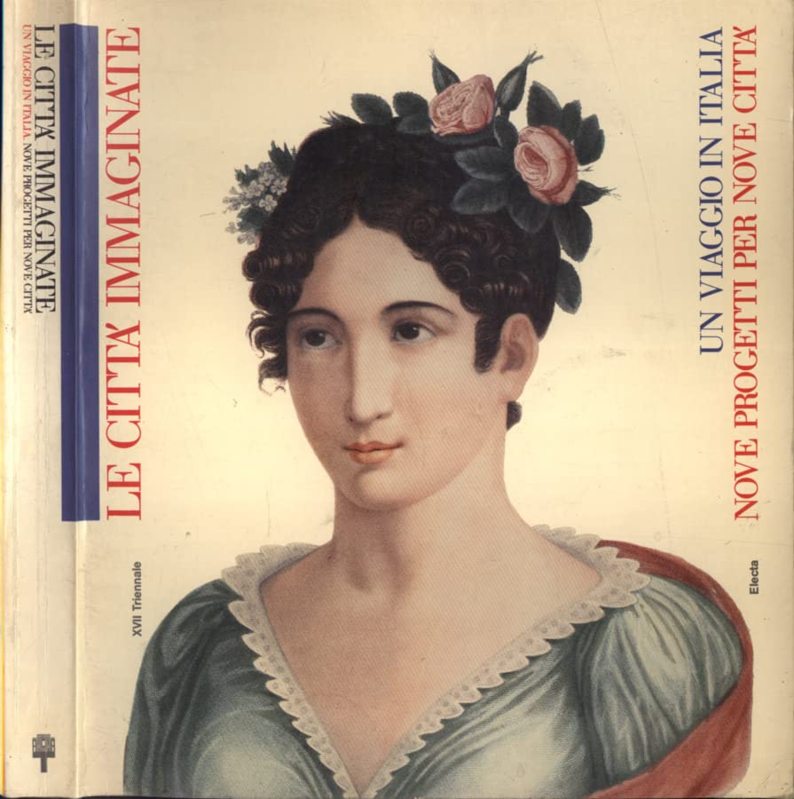 Le citta' immaginate - Un viaggio in Italia. Nove progetti per nove citta'