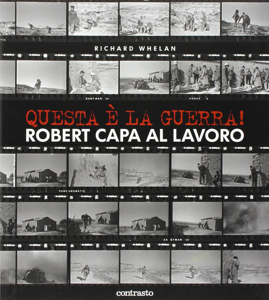 Questa è la guerra! Robert Capa al lavoro. Catalogo della mostra (Milano, 27 marzo-21 giugno 2009). Ediz. illustrata