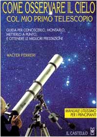 Come osservare il cielo col mio primo telescopio. Ediz. illustrata