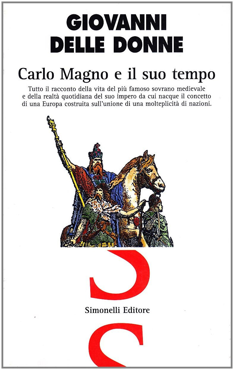 Carlo Magno e il suo tempo. Tutto il racconto della vita del più famoso sovrano medievale e della realtà quotidiana del suo impero