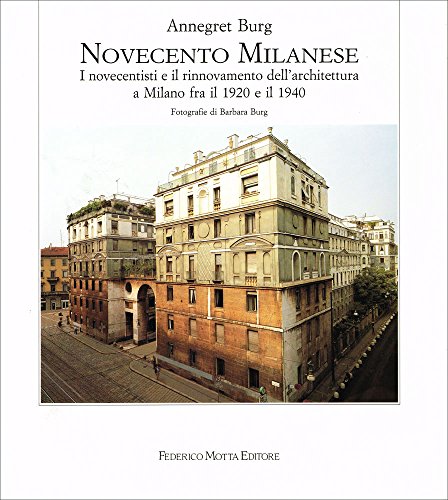 Novecento milanese. I novecentisti e il rinnovamento dell'architettura a Milano fra il 1920 e il 1940. Ediz. illustrata