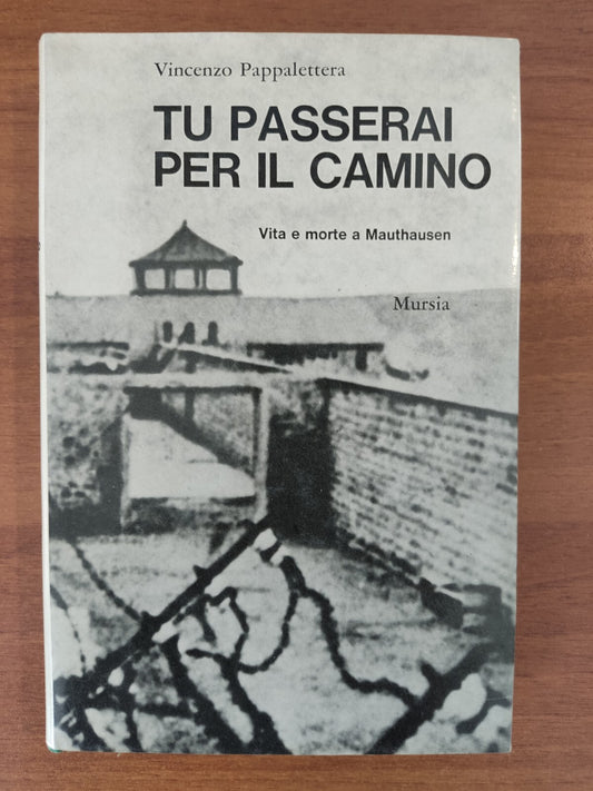 Tu passerai per il camino Vita e morte a Mauthausen Mursia