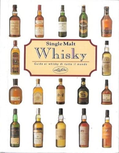 Whisky-single malt. Guida ai whisky di tutto il mondo. Ediz. illustrata