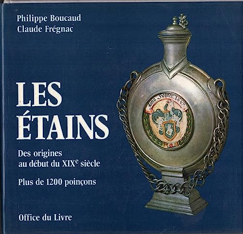 Les etains -Des origines au debut du XIXe siecle -Plus de 1200 poincons