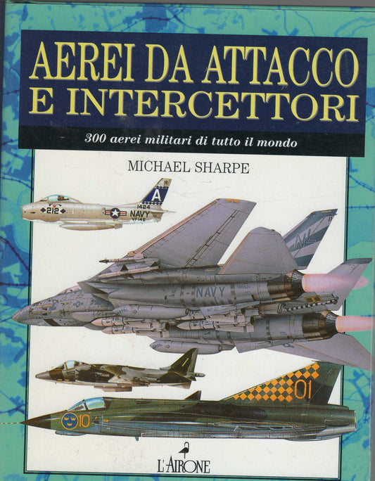 Aerei da attacco e intercettori 300 aerei militari di tutto il mondo - Michael Sharpe