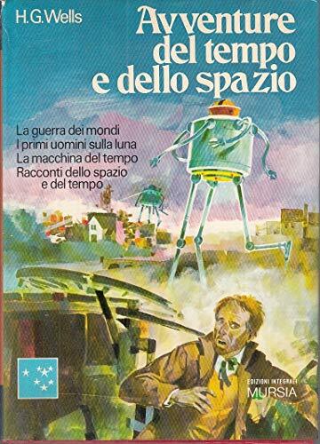 Avventure del tempo e dello spazio : La guerra dei mondi, I primi uomini sulla luna, La macchina del tempo, Racconti dello spazio e del tempo