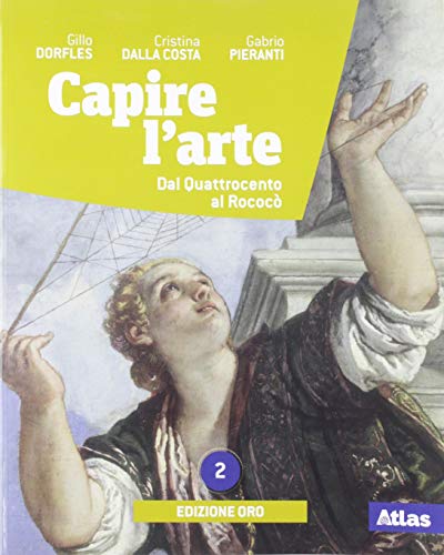 Capire l'arte. Ediz. oro. Per le Scuole superiori. Con e-book. Con espansione online. Dal Quattrocento al rococò (Vol. 2)